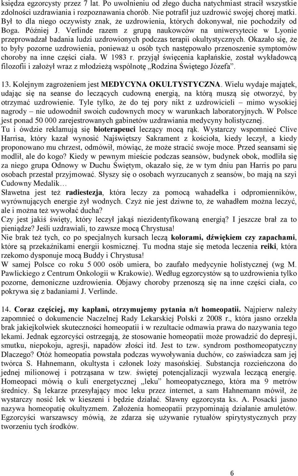 Verlinde razem z grupą naukowców na uniwersytecie w Lyonie przeprowadzał badania ludzi uzdrowionych podczas terapii okultystycznych.