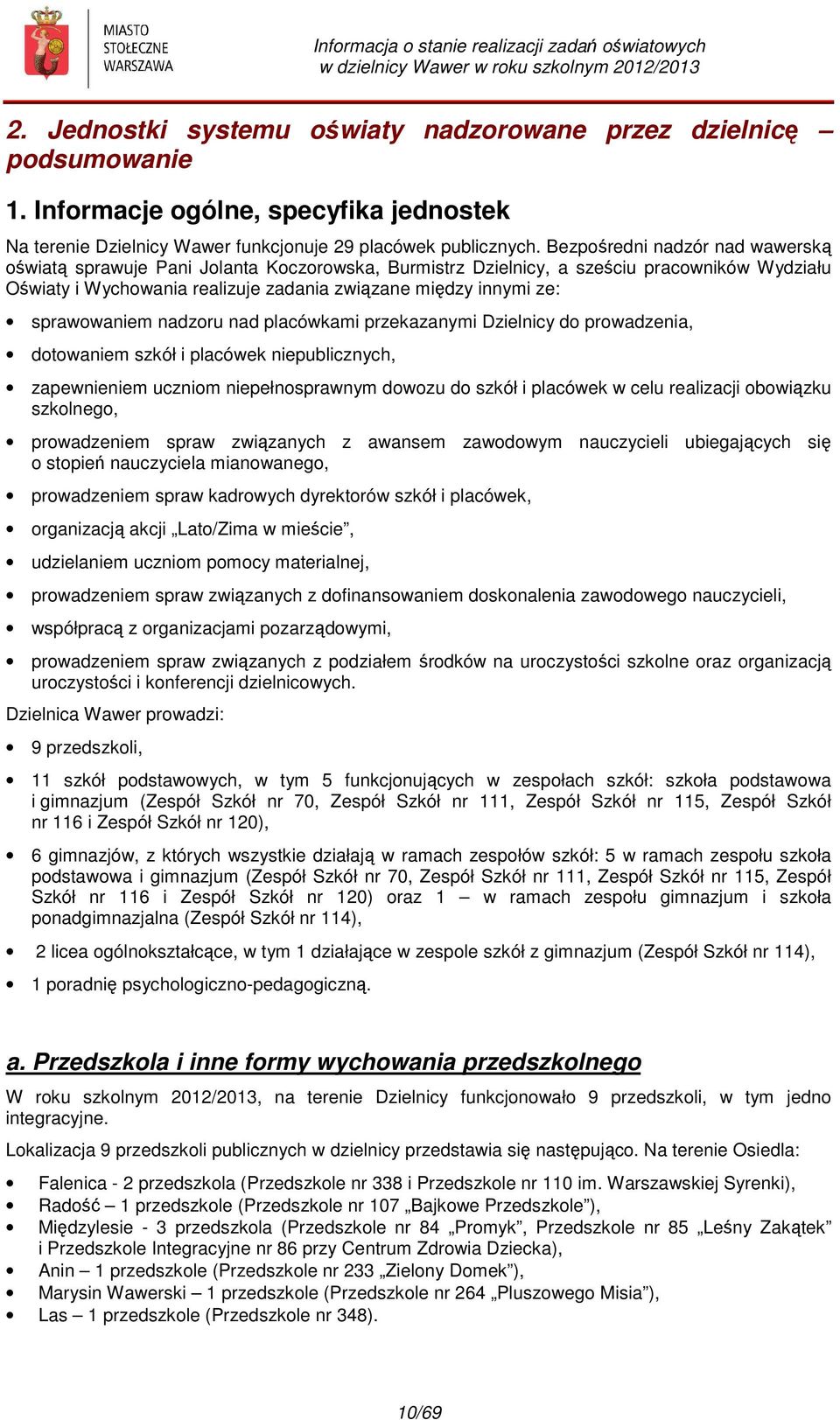 sprawowaniem nadzoru nad placówkami przekazanymi Dzielnicy do prowadzenia, dotowaniem szkół i placówek niepublicznych, zapewnieniem uczniom niepełnosprawnym dowozu do szkół i placówek w celu