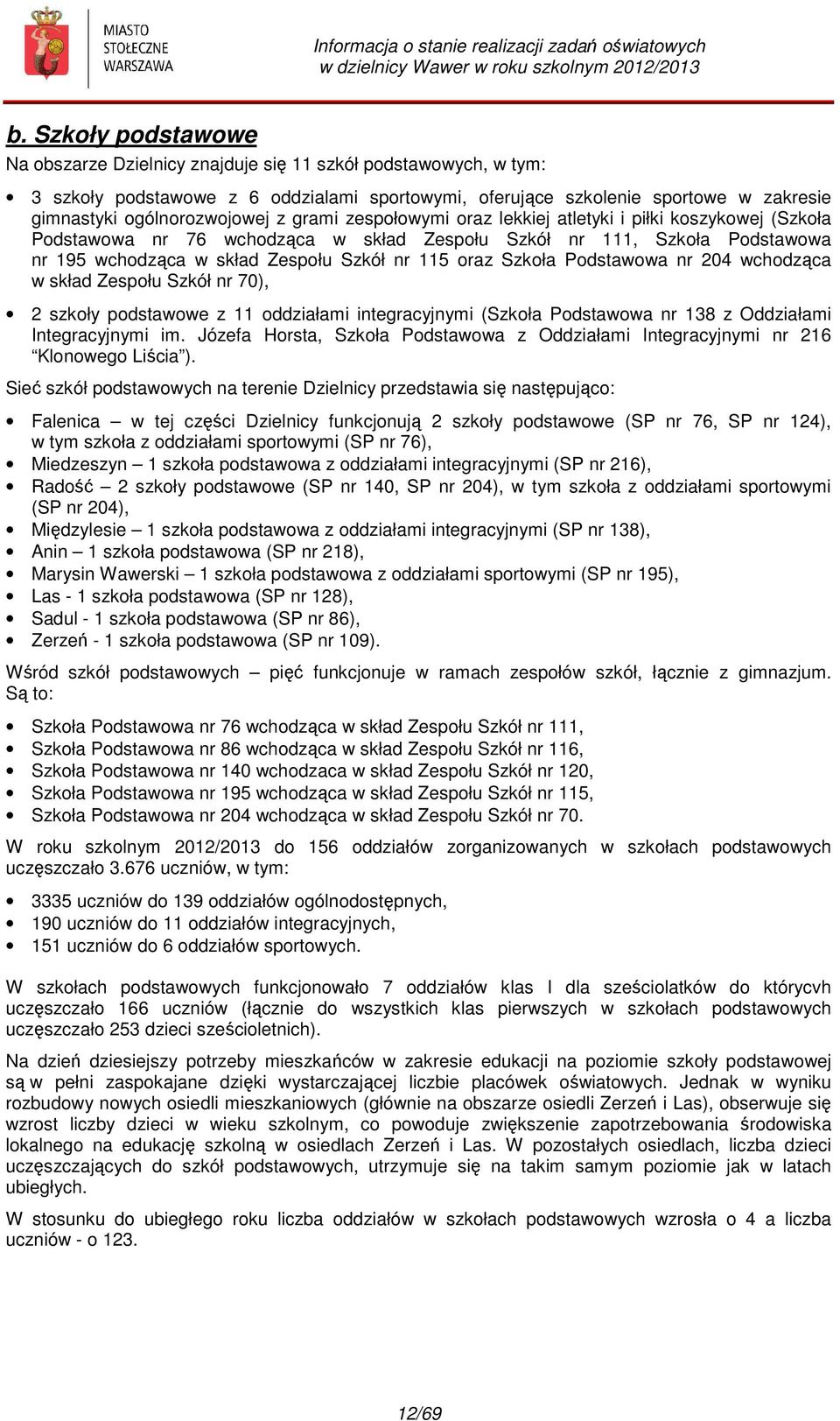 nr 115 oraz Szkoła Podstawowa nr 204 wchodząca w skład Zespołu Szkół nr 70), 2 szkoły podstawowe z 11 oddziałami integracyjnymi (Szkoła Podstawowa nr 138 z Oddziałami Integracyjnymi im.