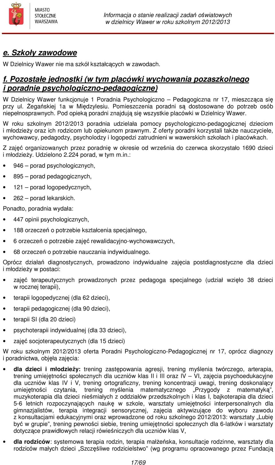 Żegańskiej 1a w Międzylesiu. Pomieszczenia poradni są dostosowane do potrzeb osób niepełnosprawnych. Pod opieką poradni znajdują się wszystkie placówki w Dzielnicy Wawer.