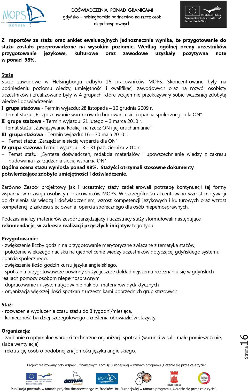 Skoncentrowane były na podniesieniu poziomu wiedzy, umiejętności i kwalifikacji zawodowych oraz na rozwój osobisty uczestników i zrealizowane były w 4 grupach, które wzajemnie przekazywały sobie