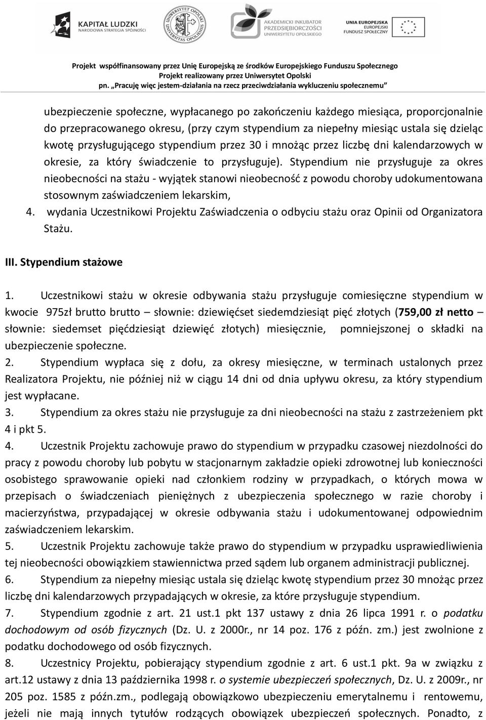 Stypendium nie przysługuje za okres nieobecności na stażu - wyjątek stanowi nieobecność z powodu choroby udokumentowana stosownym zaświadczeniem lekarskim, 4.