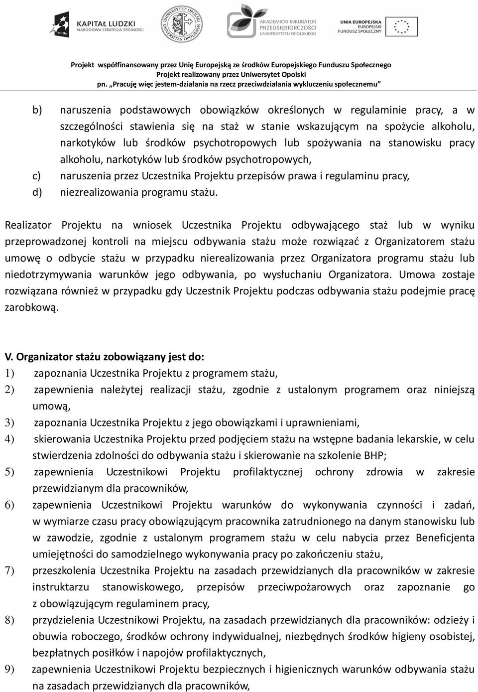 Realizator Projektu na wniosek Uczestnika Projektu odbywającego staż lub w wyniku przeprowadzonej kontroli na miejscu odbywania stażu może rozwiązać z Organizatorem stażu umowę o odbycie stażu w