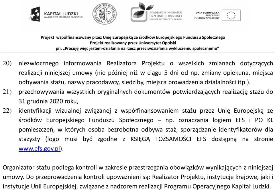 21) przechowywania wszystkich oryginalnych dokumentów potwierdzających realizację stażu do 31 grudnia 2020 roku, 22) identyfikacji wizualnej związanej z współfinansowaniem stażu przez Unię Europejską