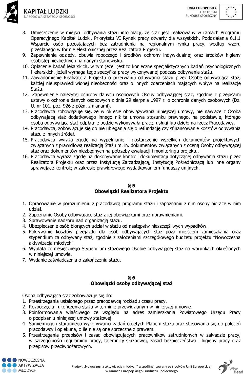 Zapewnienie odzieży, obuwia roboczego i środków ochrony indywidualnej oraz środków higieny osobistej niezbędnych na danym stanowisku. 10.