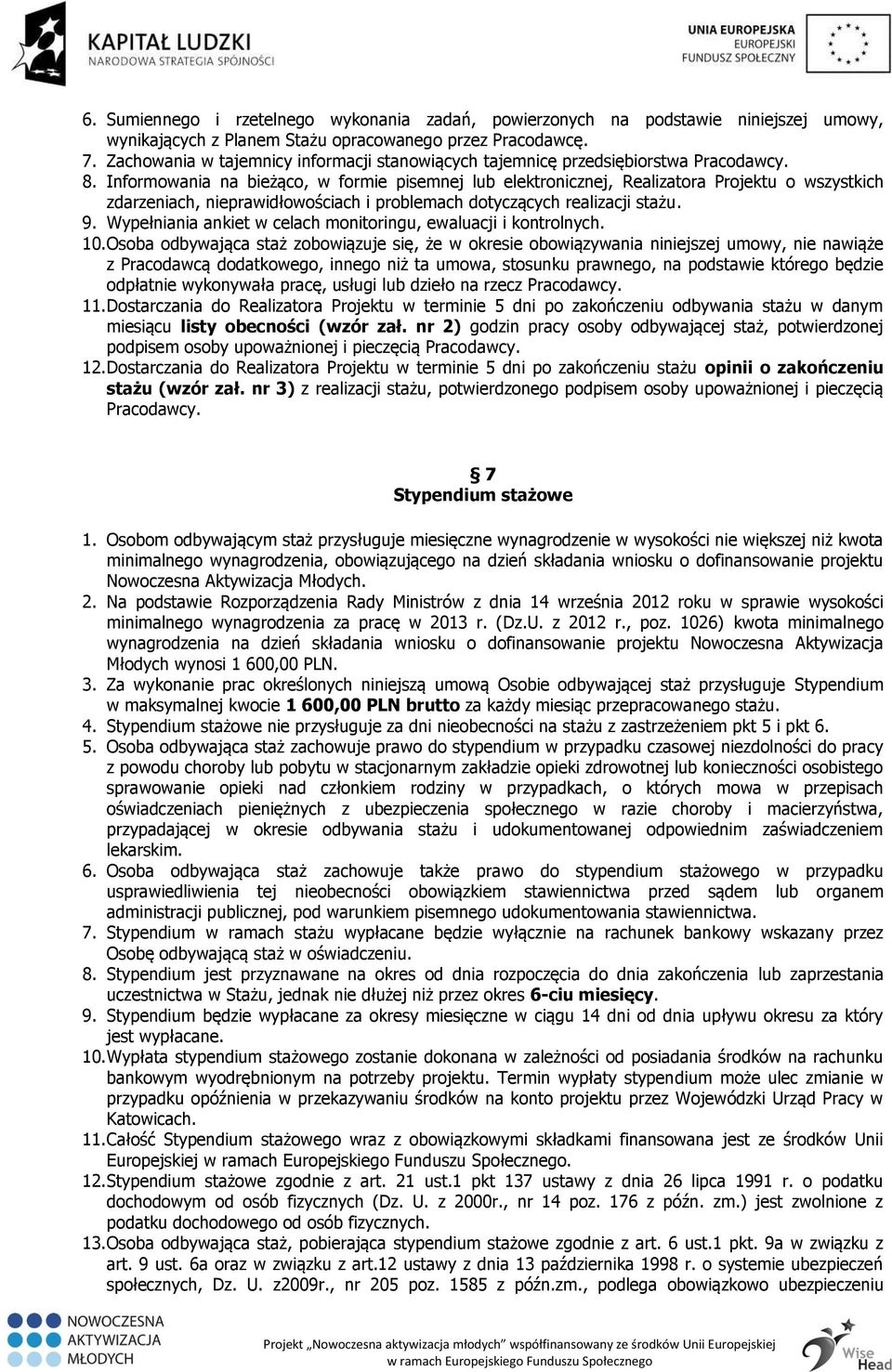 Informowania na bieżąco, w formie pisemnej lub elektronicznej, Realizatora Projektu o wszystkich zdarzeniach, nieprawidłowościach i problemach dotyczących realizacji stażu. 9.