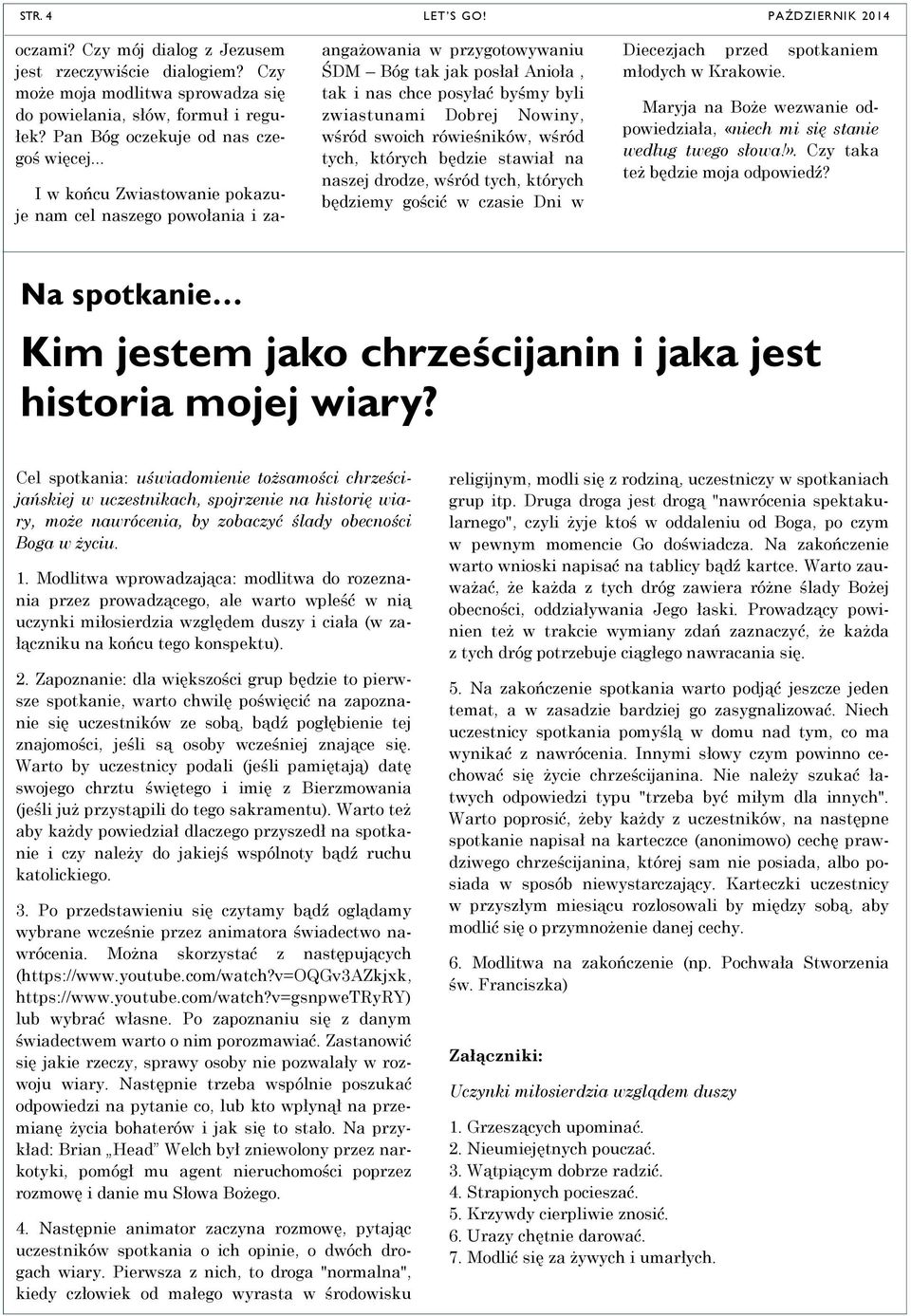 .. I w końcu Zwiastowanie pokazuje nam cel naszego powołania i zaangażowania w przygotowywaniu ŚDM Bóg tak jak posłał Anioła, tak i nas chce posyłać byśmy byli zwiastunami Dobrej Nowiny, wśród swoich