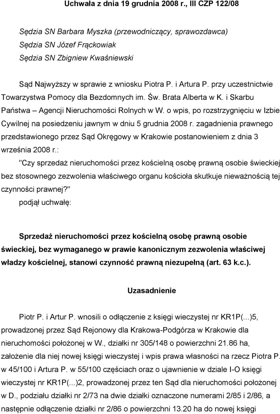 przy uczestnictwie Towarzystwa Pomocy dla Bezdomnych im. Św. Brata Alberta w K. i Skarbu Państwa Agencji Nieruchomości Rolnych w W.