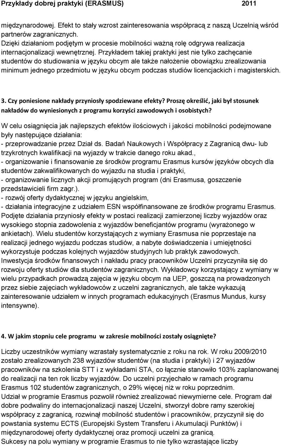 Przykładem takiej praktyki jest nie tylko zachęcanie studentów do studiowania w języku obcym ale także nałożenie obowiązku zrealizowania minimum jednego przedmiotu w języku obcym podczas studiów