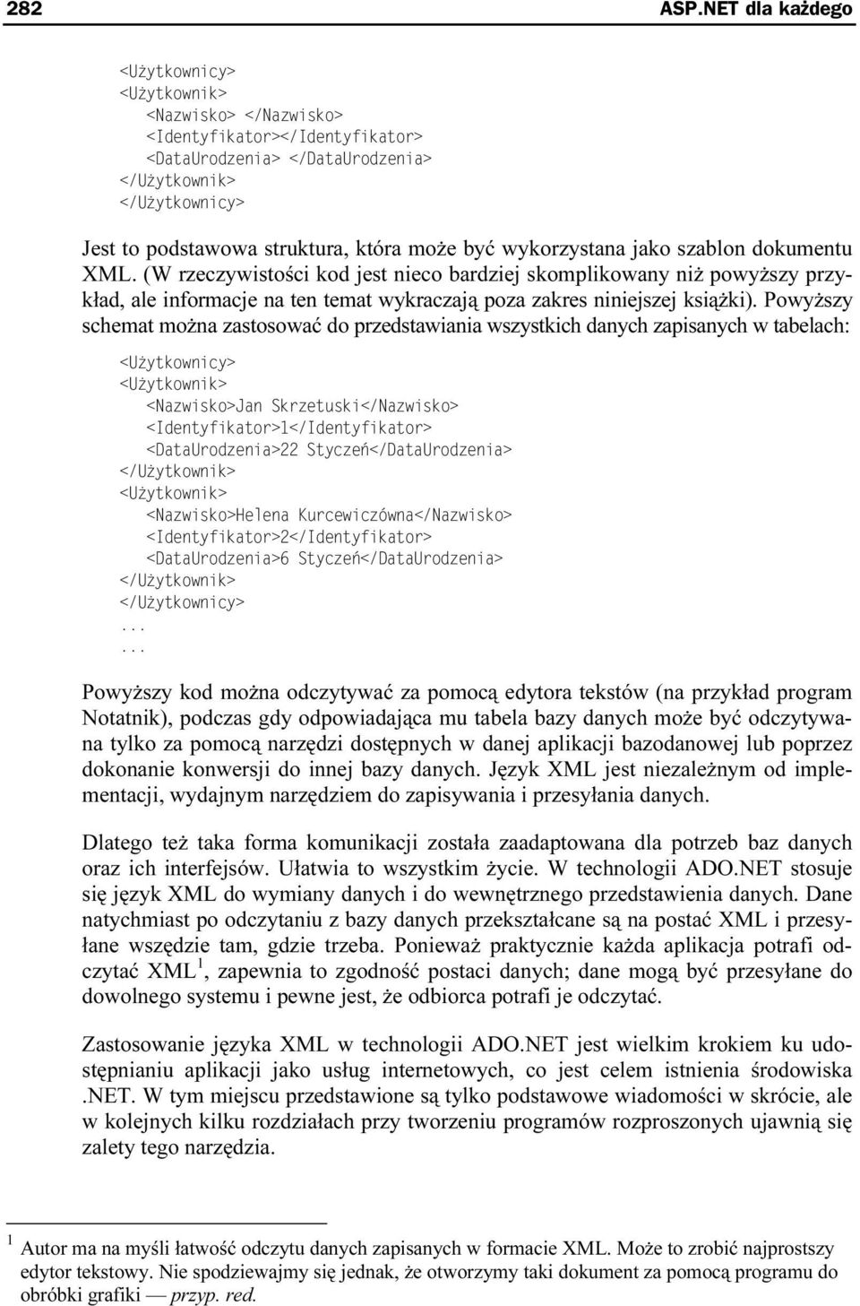 Powyższy schemat można zastosować do przedstawiania wszystkich danych zapisanych w tabelach: Powyższy kod można odczytywać za pomocą edytora tekstów (na przykład program Notatnik), podczas gdy