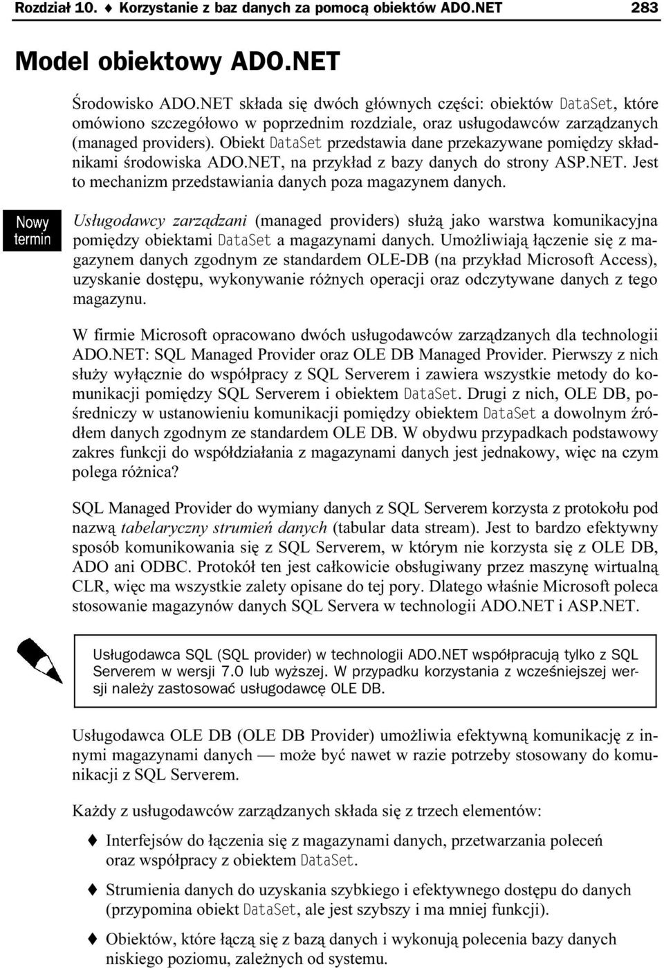 Obiekt przedstawia dane przekazywane pomiędzy składnikami środowiska ADO.NET, na przykład z bazy danych do strony ASP.NET. Jest to mechanizm przedstawiania danych poza magazynem dtanych.