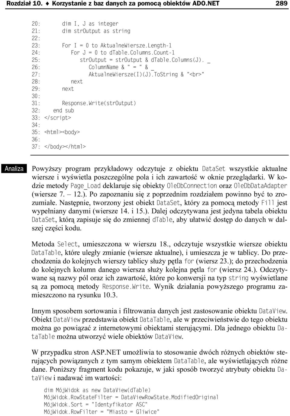 W kodzie metody deklaruje się obiekty oraz (wiersze 7. 12.). Po zapoznaniu się z poprzednim rozdziałem powinno być to zrozumiałe.