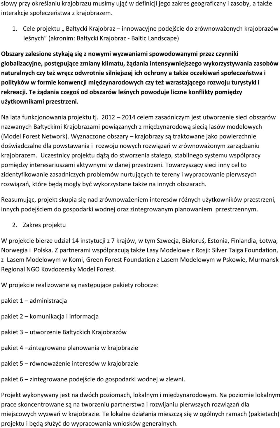 spowodowanymi przez czynniki globalizacyjne, postępujące zmiany klimatu, żądania intensywniejszego wykorzystywania zasobów naturalnych czy też wręcz odwrotnie silniejszej ich ochrony a także