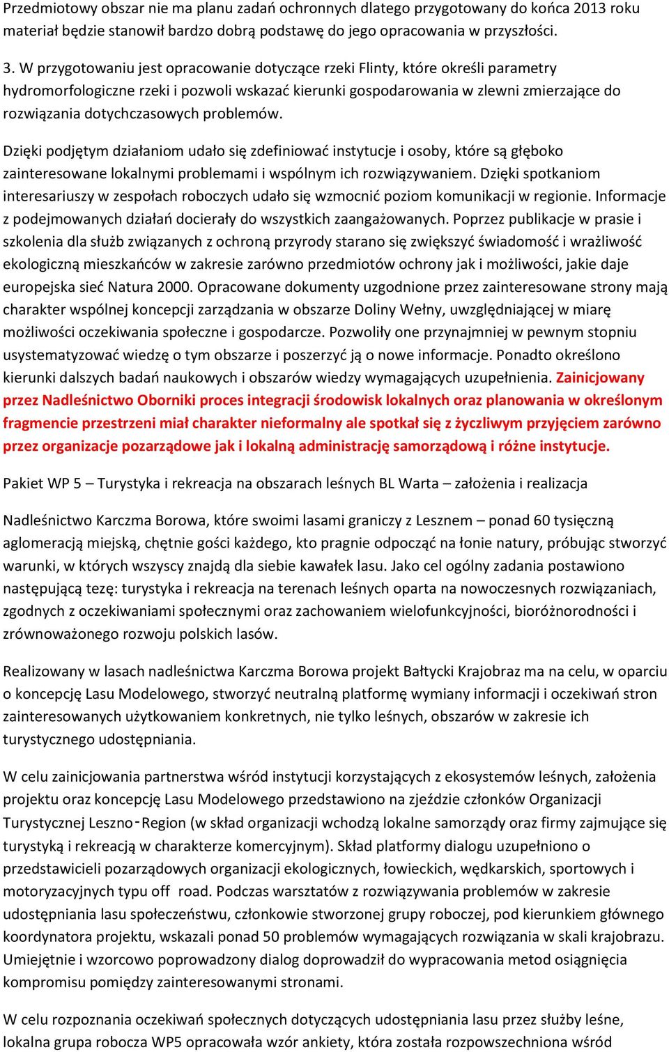 problemów. Dzięki podjętym działaniom udało się zdefiniować instytucje i osoby, które są głęboko zainteresowane lokalnymi problemami i wspólnym ich rozwiązywaniem.