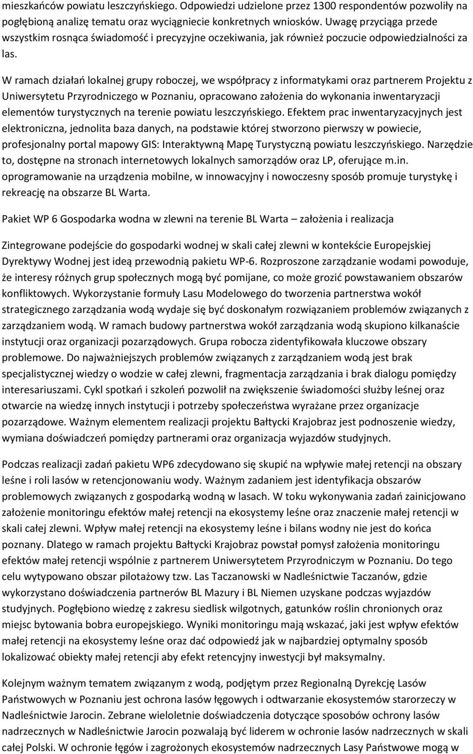 W ramach działań lokalnej grupy roboczej, we współpracy z informatykami oraz partnerem Projektu z Uniwersytetu Przyrodniczego w Poznaniu, opracowano założenia do wykonania inwentaryzacji elementów