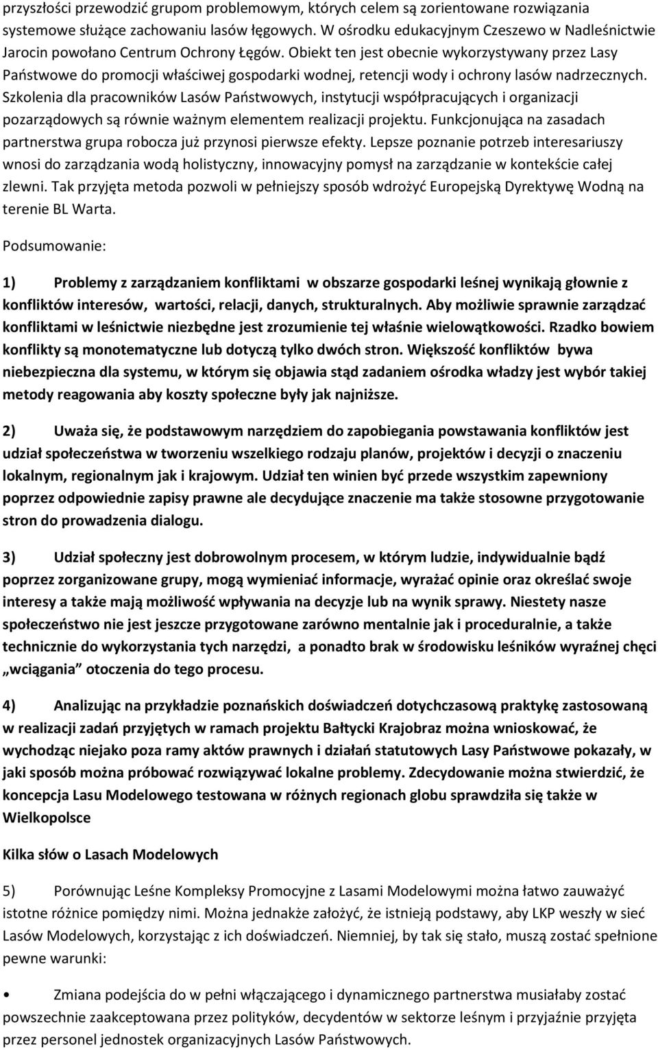 Obiekt ten jest obecnie wykorzystywany przez Lasy Państwowe do promocji właściwej gospodarki wodnej, retencji wody i ochrony lasów nadrzecznych.