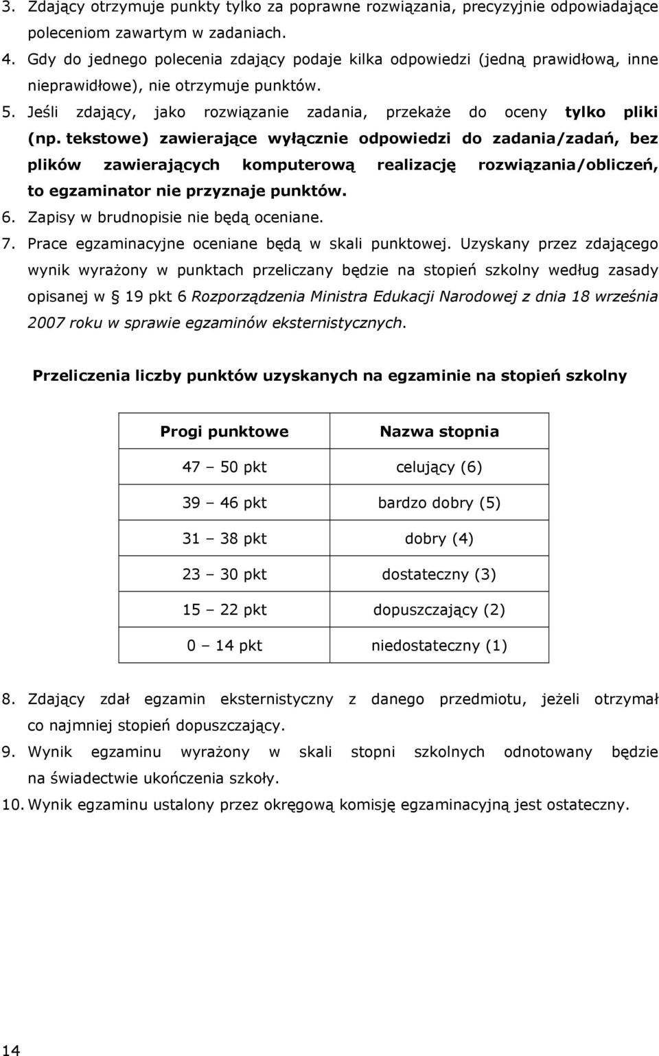 tekstowe) zawierające wyłącznie odpowiedzi do zadania/zadań, bez plików zawierających komputerową realizację rozwiązania/obliczeń, to egzaminator nie przyznaje punktów. 6.