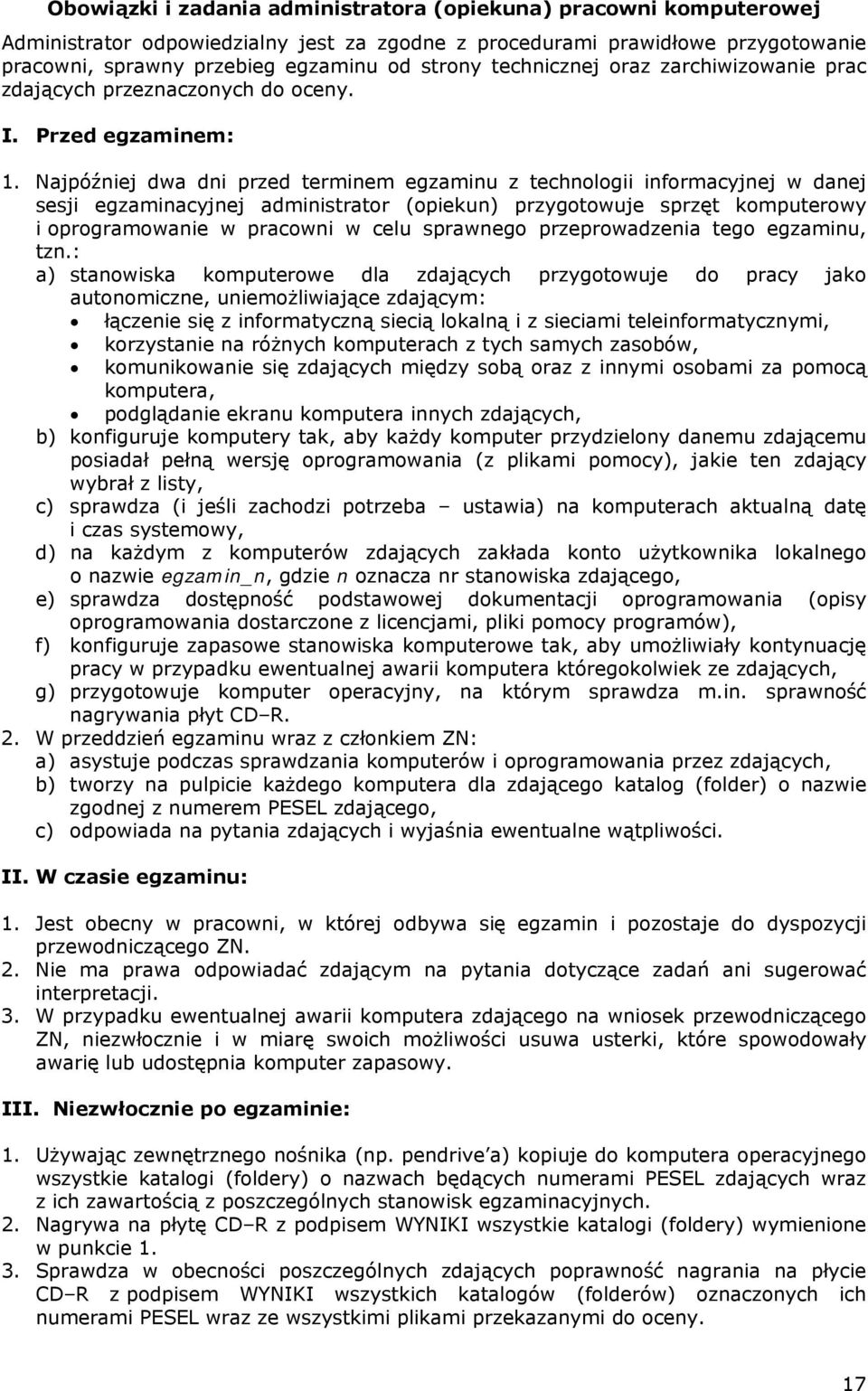 Najpóźniej dwa dni przed terminem egzaminu z technologii informacyjnej w danej sesji egzaminacyjnej administrator (opiekun) przygotowuje sprzęt komputerowy i oprogramowanie w pracowni w celu