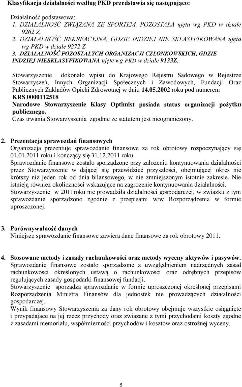 DZIAŁALNOŚĆ POZOSTAŁYCH ORGANIZACJI CZŁONKOWSKICH, GDZIE INDZIEJ NIESKLASYFIKOWANA ujęte wg PKD w dziale 9133Z, Stowarzyszenie dokonało wpisu do Krajowego Rejestru Sądowego w Rejestrze Stowarzyszeń,