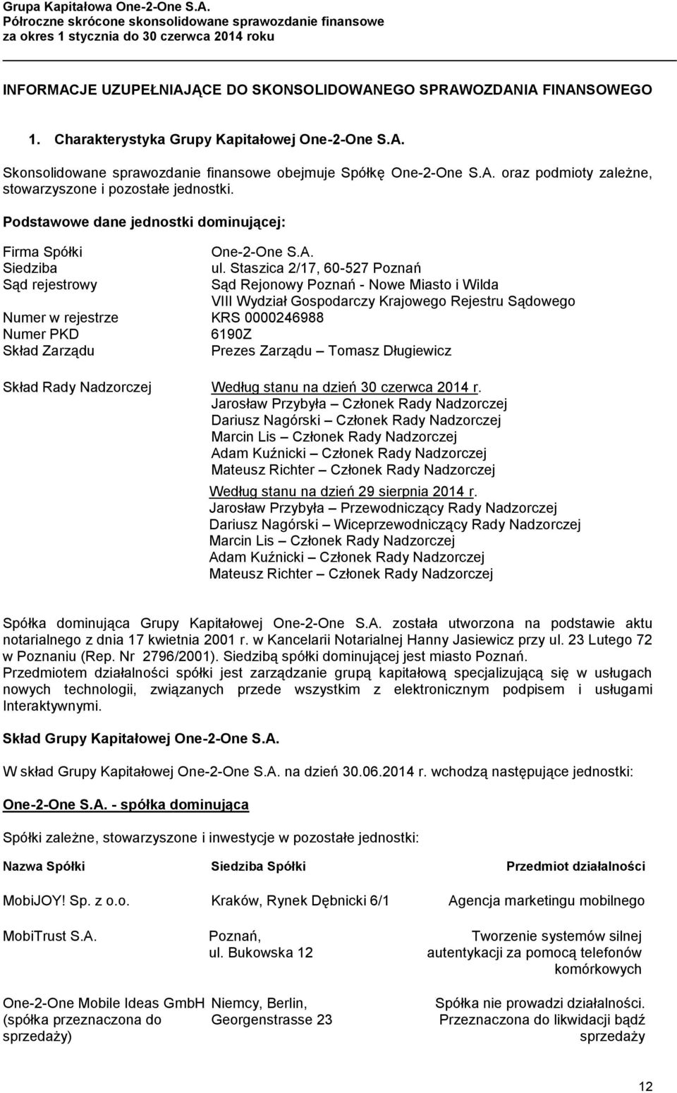 Staszica 2/17, 60-527 Poznań Sąd rejestrowy Sąd Rejonowy Poznań - Nowe Miasto i Wilda VIII Wydział Gospodarczy Krajowego Rejestru Sądowego Numer w rejestrze KRS 0000246988 Numer PKD 6190Z Skład