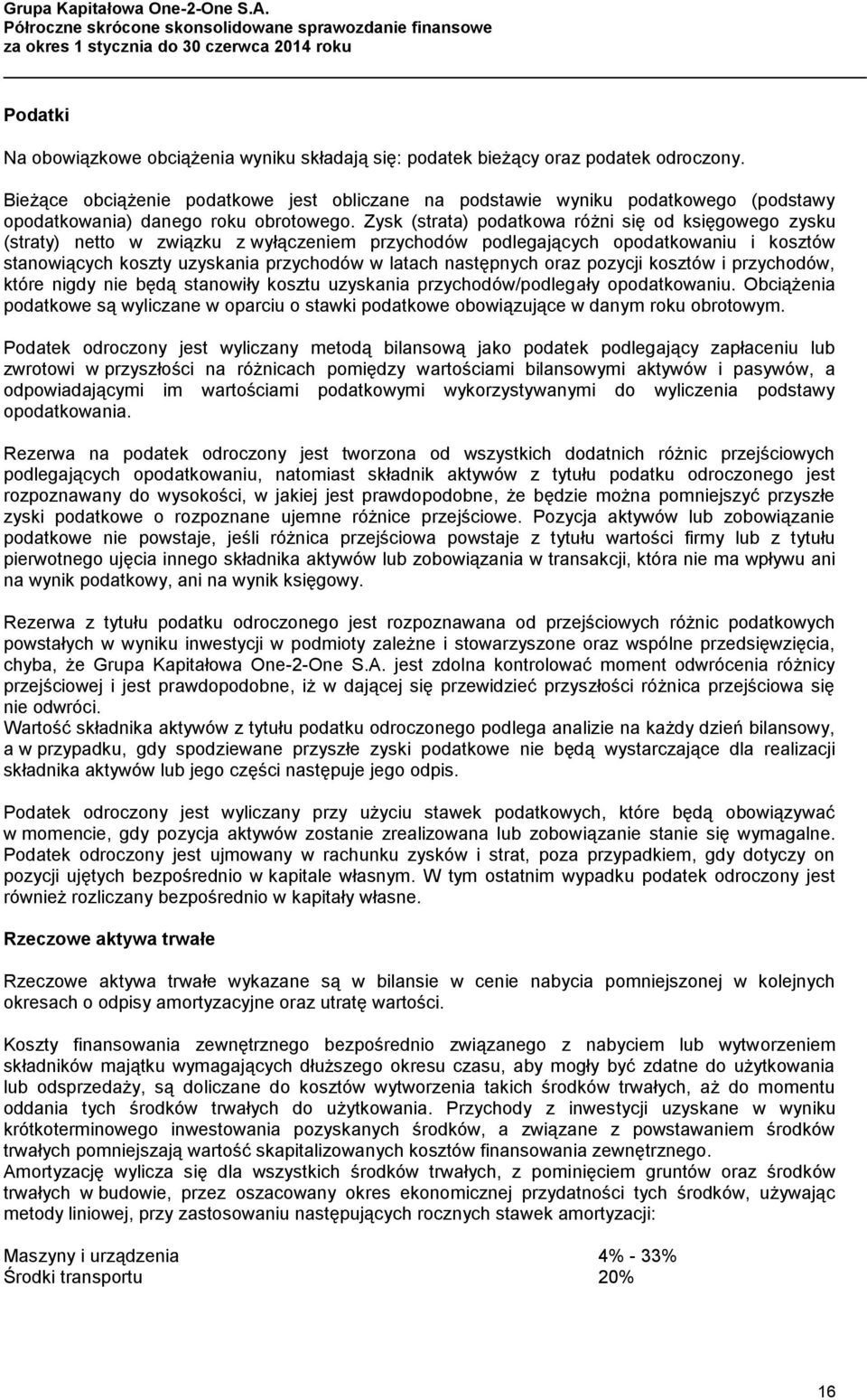 Zysk (strata) podatkowa różni się od księgowego zysku (straty) netto w związku z wyłączeniem przychodów podlegających opodatkowaniu i kosztów stanowiących koszty uzyskania przychodów w latach