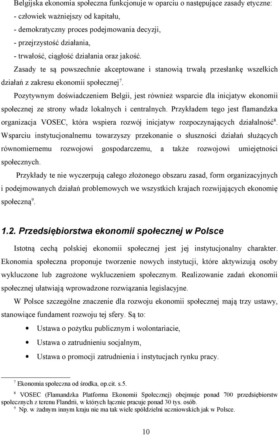 Pozytywnym doświadczeniem Belgii, jest również wsparcie dla inicjatyw ekonomii społecznej ze strony władz lokalnych i centralnych.