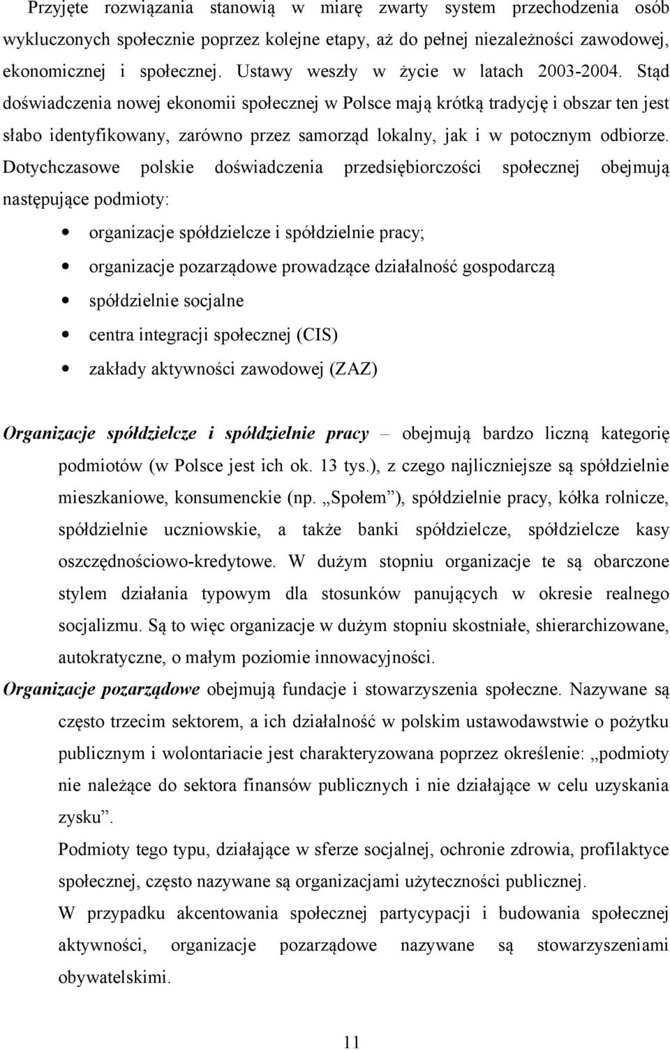 Stąd doświadczenia nowej ekonomii społecznej w Polsce mają krótką tradycję i obszar ten jest słabo identyfikowany, zarówno przez samorząd lokalny, jak i w potocznym odbiorze.