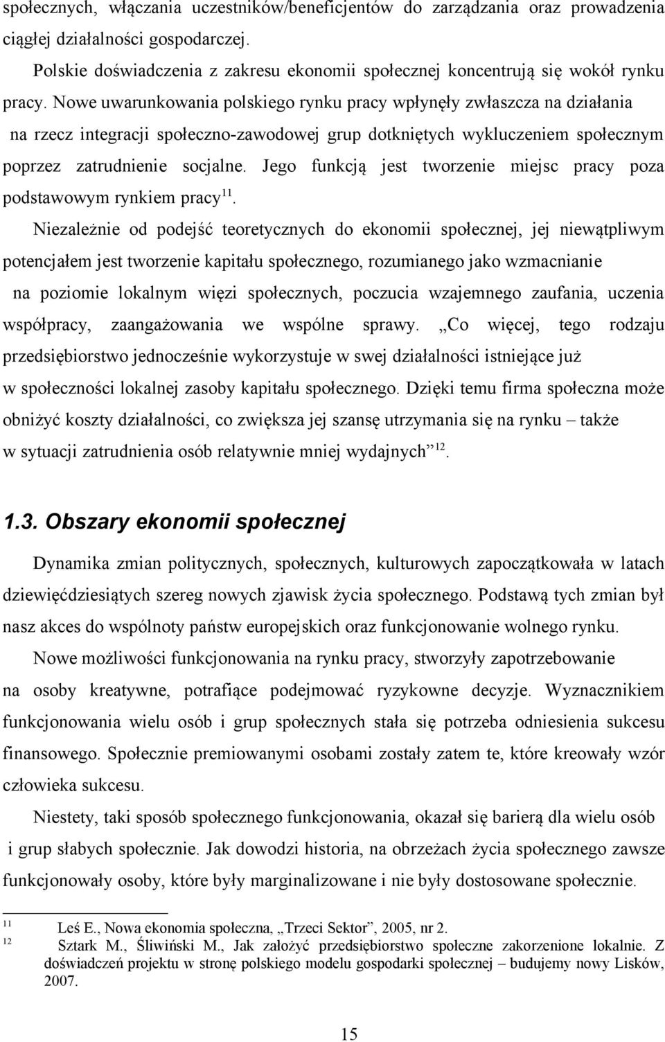 Nowe uwarunkowania polskiego rynku pracy wpłynęły zwłaszcza na działania na rzecz integracji społeczno-zawodowej grup dotkniętych wykluczeniem społecznym poprzez zatrudnienie socjalne.