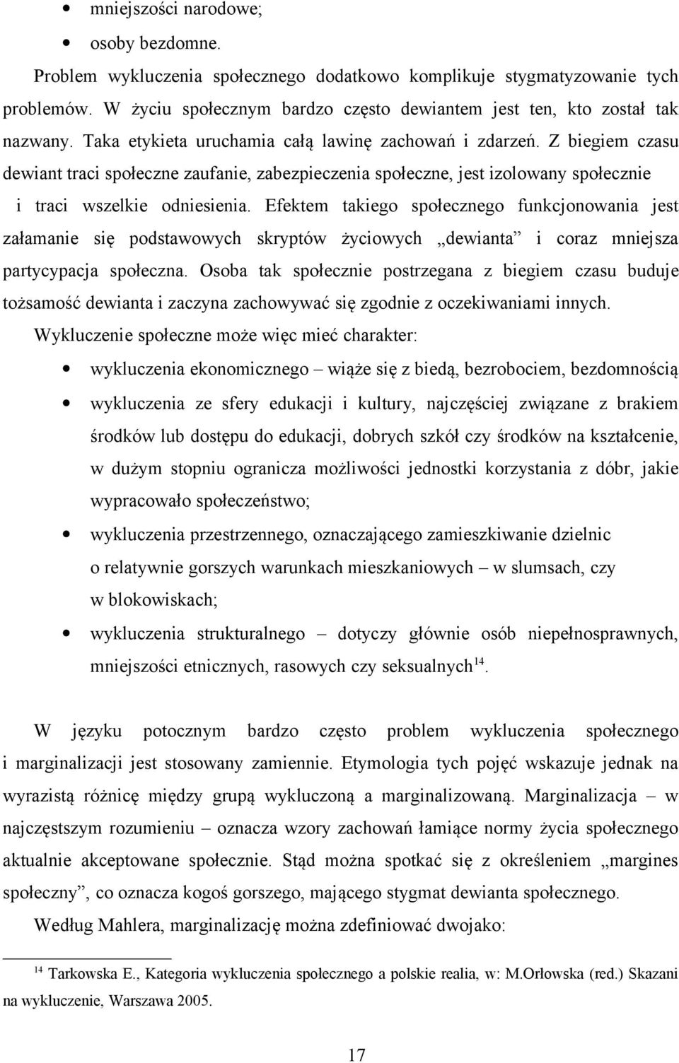 Efektem takiego społecznego funkcjonowania jest załamanie się podstawowych skryptów życiowych dewianta i coraz mniejsza partycypacja społeczna.