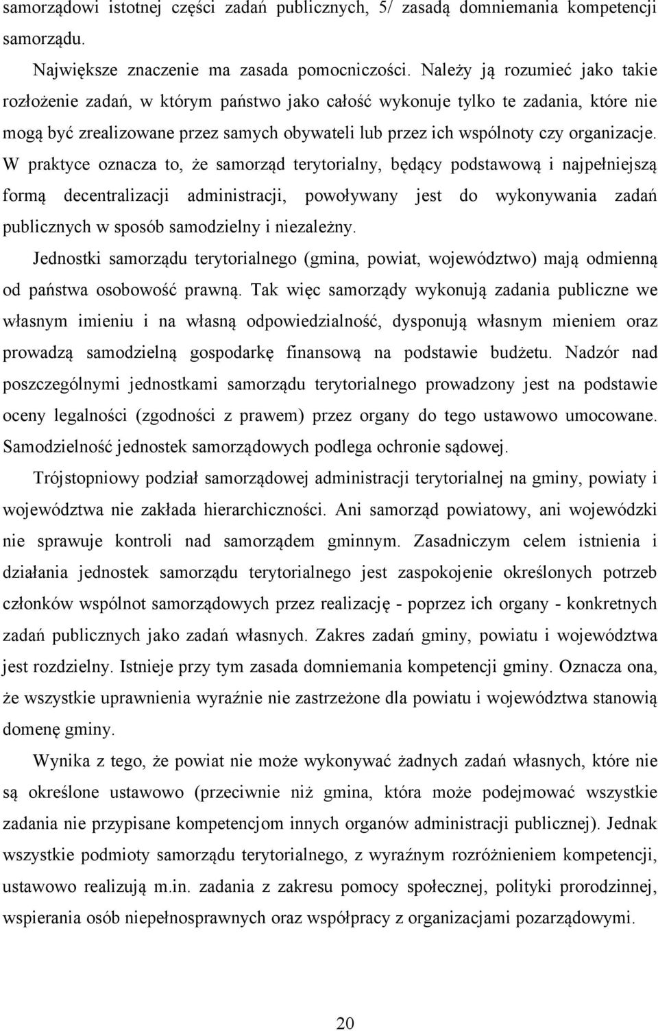 W praktyce oznacza to, że samorząd terytorialny, będący podstawową i najpełniejszą formą decentralizacji administracji, powoływany jest do wykonywania zadań publicznych w sposób samodzielny i