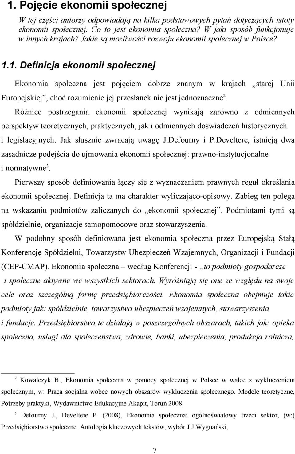 1. Definicja ekonomii społecznej Ekonomia społeczna jest pojęciem dobrze znanym w krajach starej Unii Europejskiej, choć rozumienie jej przesłanek nie jest jednoznaczne2.