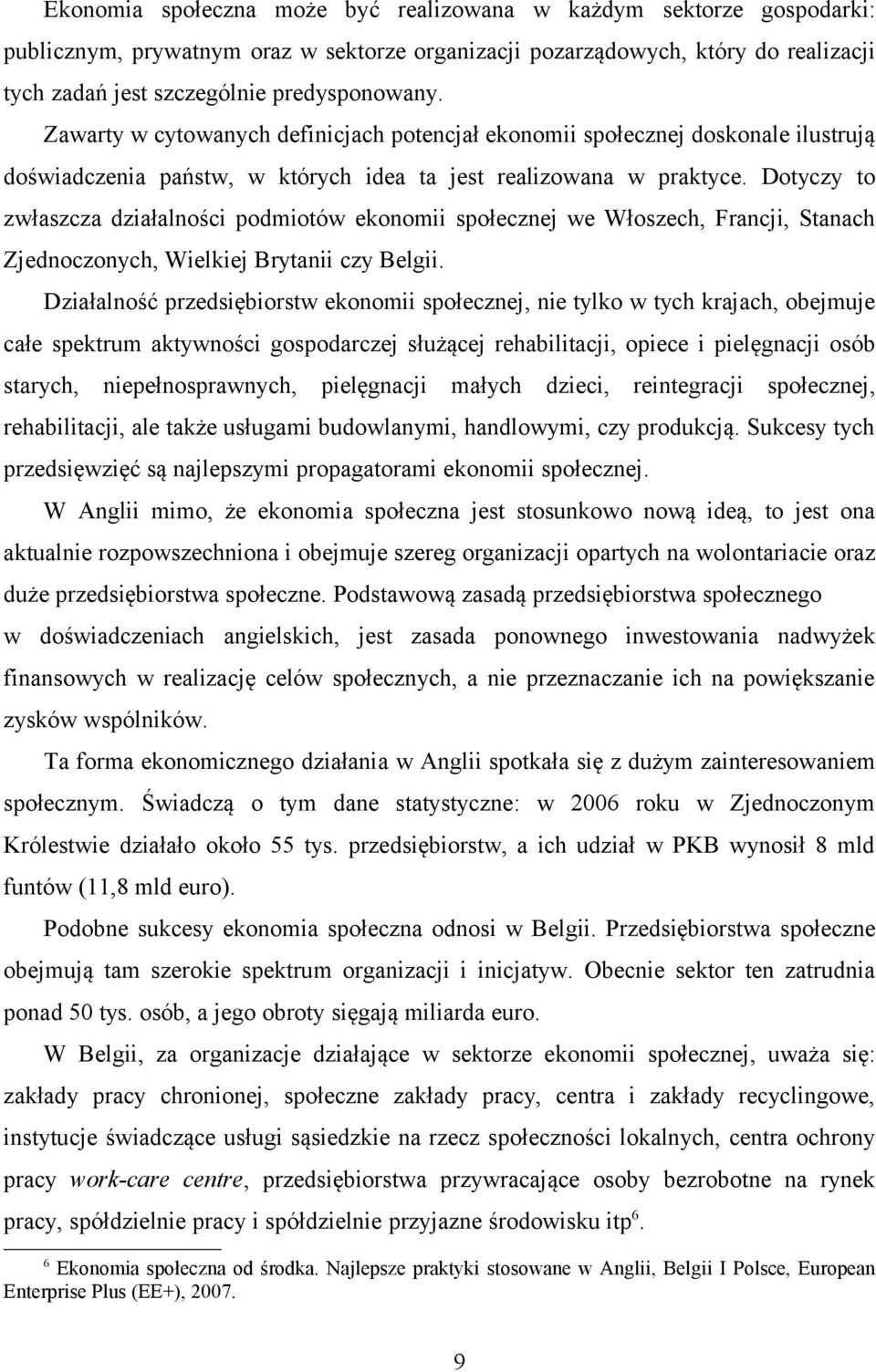 Dotyczy to zwłaszcza działalności podmiotów ekonomii społecznej we Włoszech, Francji, Stanach Zjednoczonych, Wielkiej Brytanii czy Belgii.