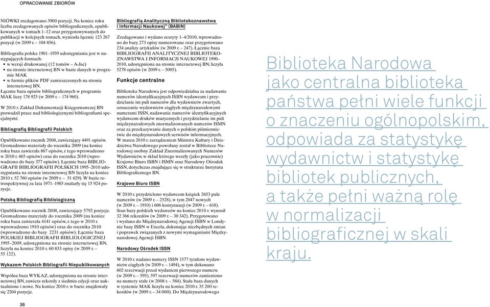 Bibliografia polska 1901 1939 udostępniania jest w następujących formach: w wersji drukowanej (12 tomów A-Jac) na stronie internetowej BN w bazie danych w programie MAK w formie plików PDF