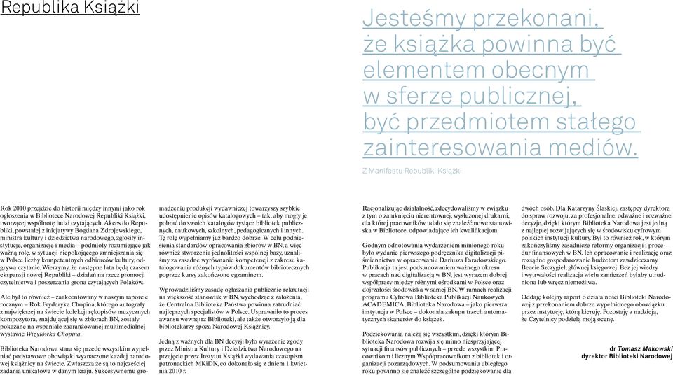 Akces do Republiki, powstałej z inicjatywy Bogdana Zdrojewskiego, ministra kultury i dziedzictwa narodowego, zgłosiły instytucje, organizacje i media podmioty rozumiejące jak ważną rolę, w sytuacji