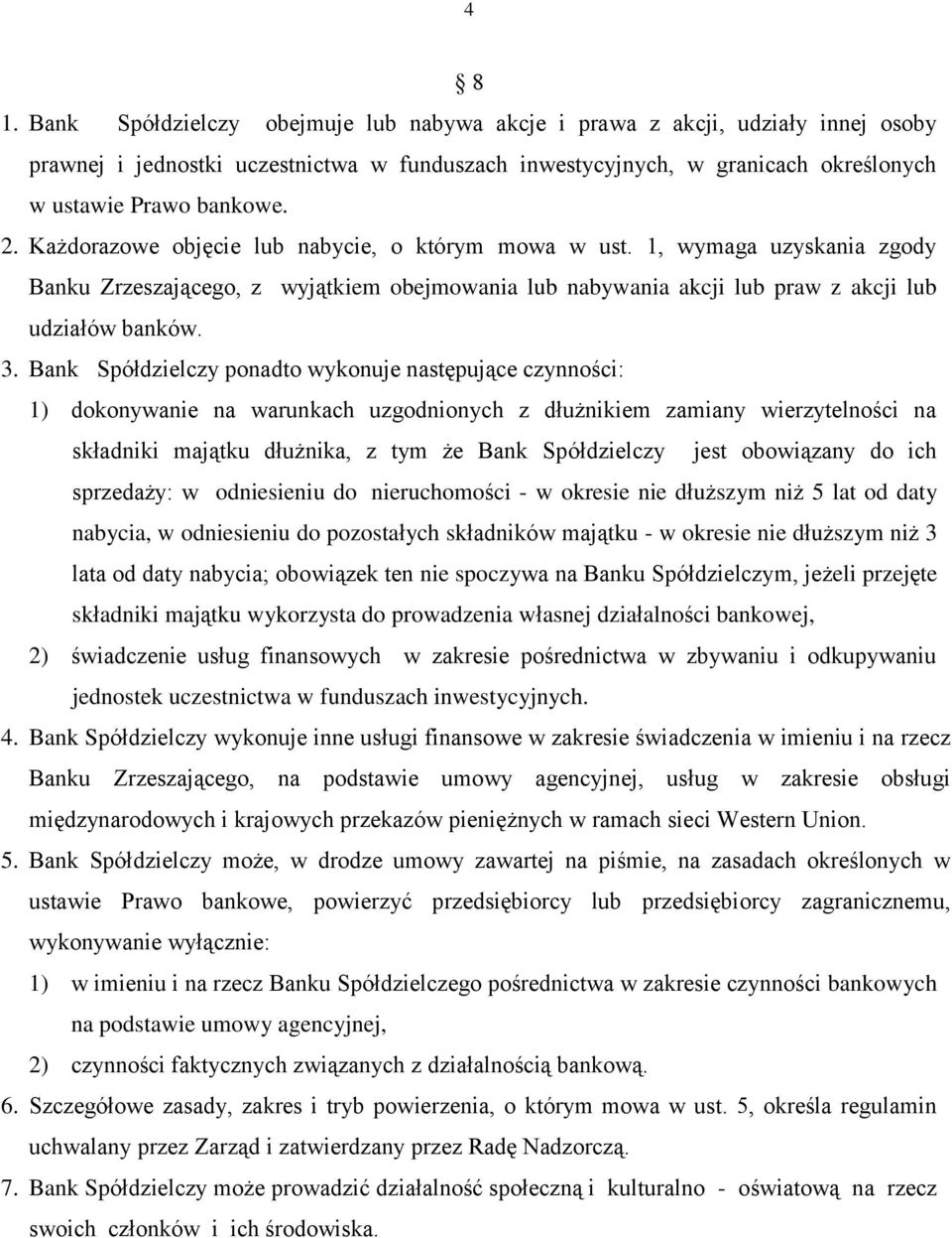 Bank Spółdzielczy ponadto wykonuje następujące czynności: 1) dokonywanie na warunkach uzgodnionych z dłużnikiem zamiany wierzytelności na składniki majątku dłużnika, z tym że Bank Spółdzielczy jest