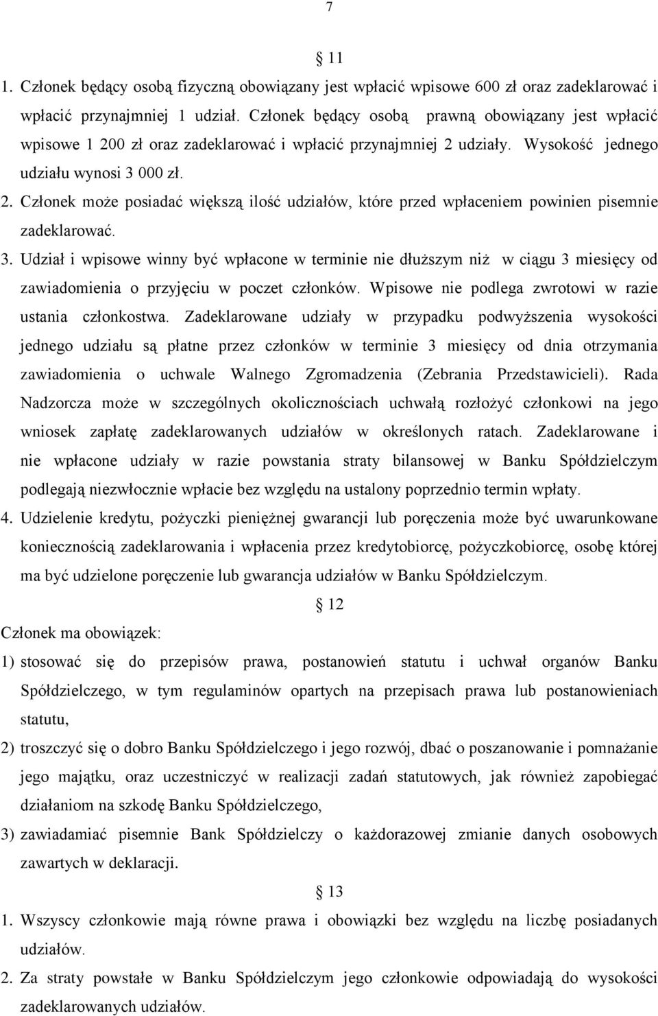 3. Udział i wpisowe winny być wpłacone w terminie nie dłuższym niż w ciągu 3 miesięcy od zawiadomienia o przyjęciu w poczet członków. Wpisowe nie podlega zwrotowi w razie ustania członkostwa.