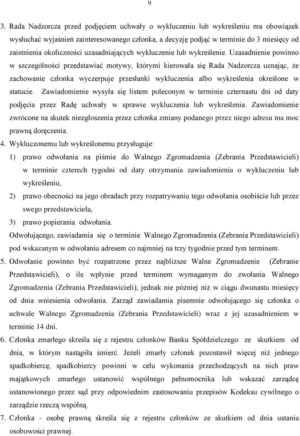 Uzasadnienie powinno w szczególności przedstawiać motywy, którymi kierowała się Rada Nadzorcza uznając, że zachowanie członka wyczerpuje przesłanki wykluczenia albo wykreślenia określone w statucie.