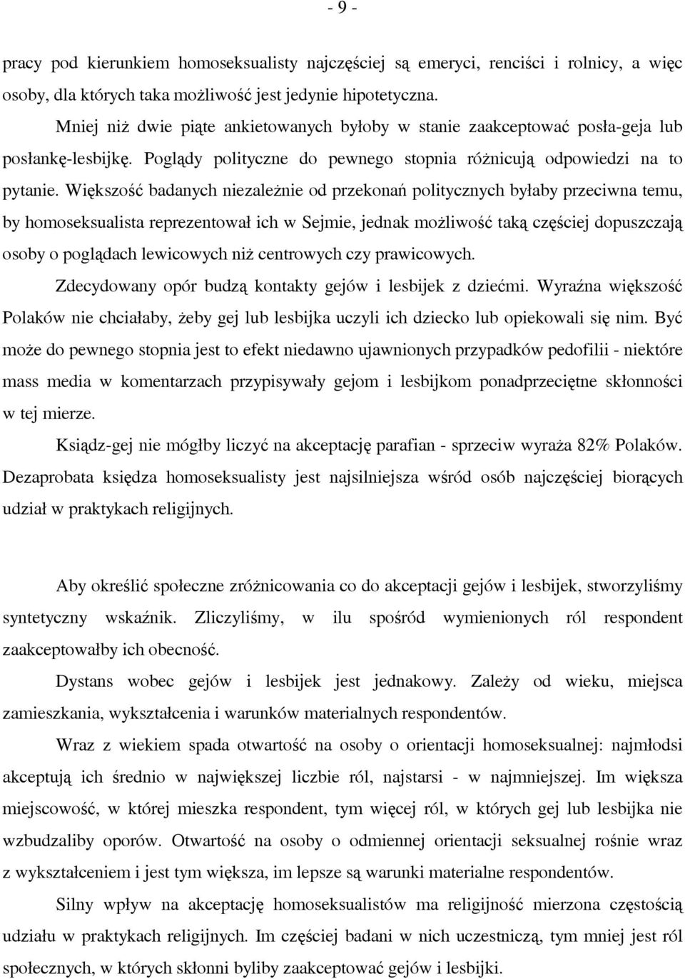 Większość badanych niezależnie od przekonań politycznych byłaby przeciwna temu, by homoseksualista reprezentował ich w Sejmie, jednak możliwość taką częściej dopuszczają osoby o poglądach lewicowych