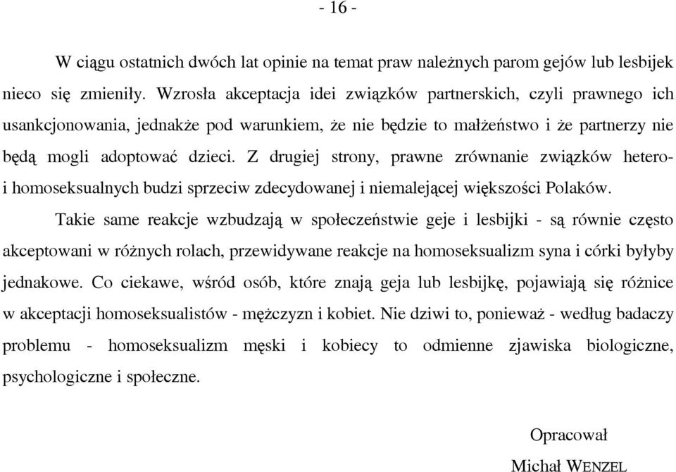 Z drugiej strony, prawne zrównanie związków heteroi homoseksualnych budzi sprzeciw zdecydowanej i niemalejącej większości Polaków.