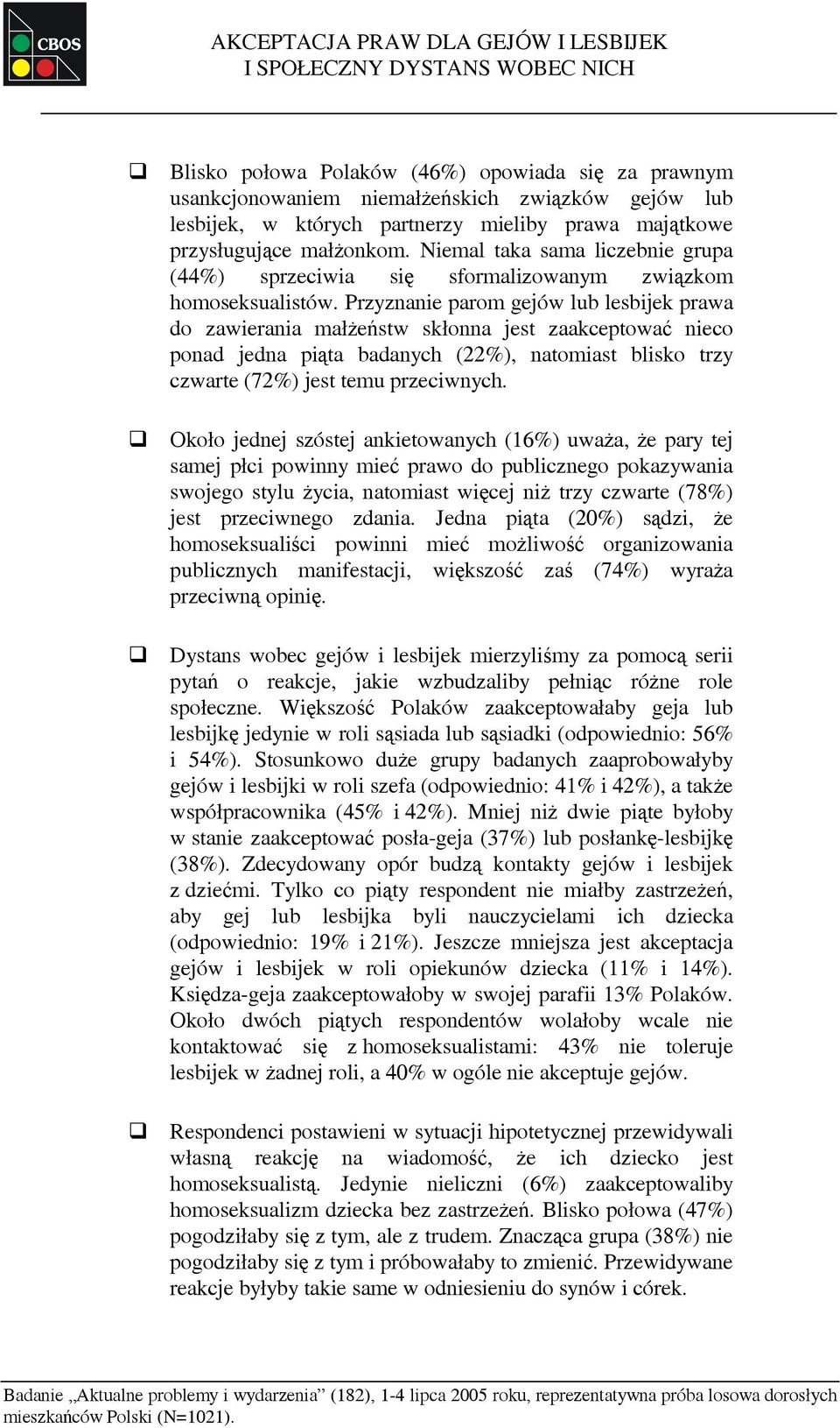 Przyznanie parom gejów lub lesbijek prawa do zawierania małżeństw skłonna jest zaakceptować nieco ponad jedna piąta badanych (22%), natomiast blisko trzy czwarte (72%) jest temu przeciwnych.