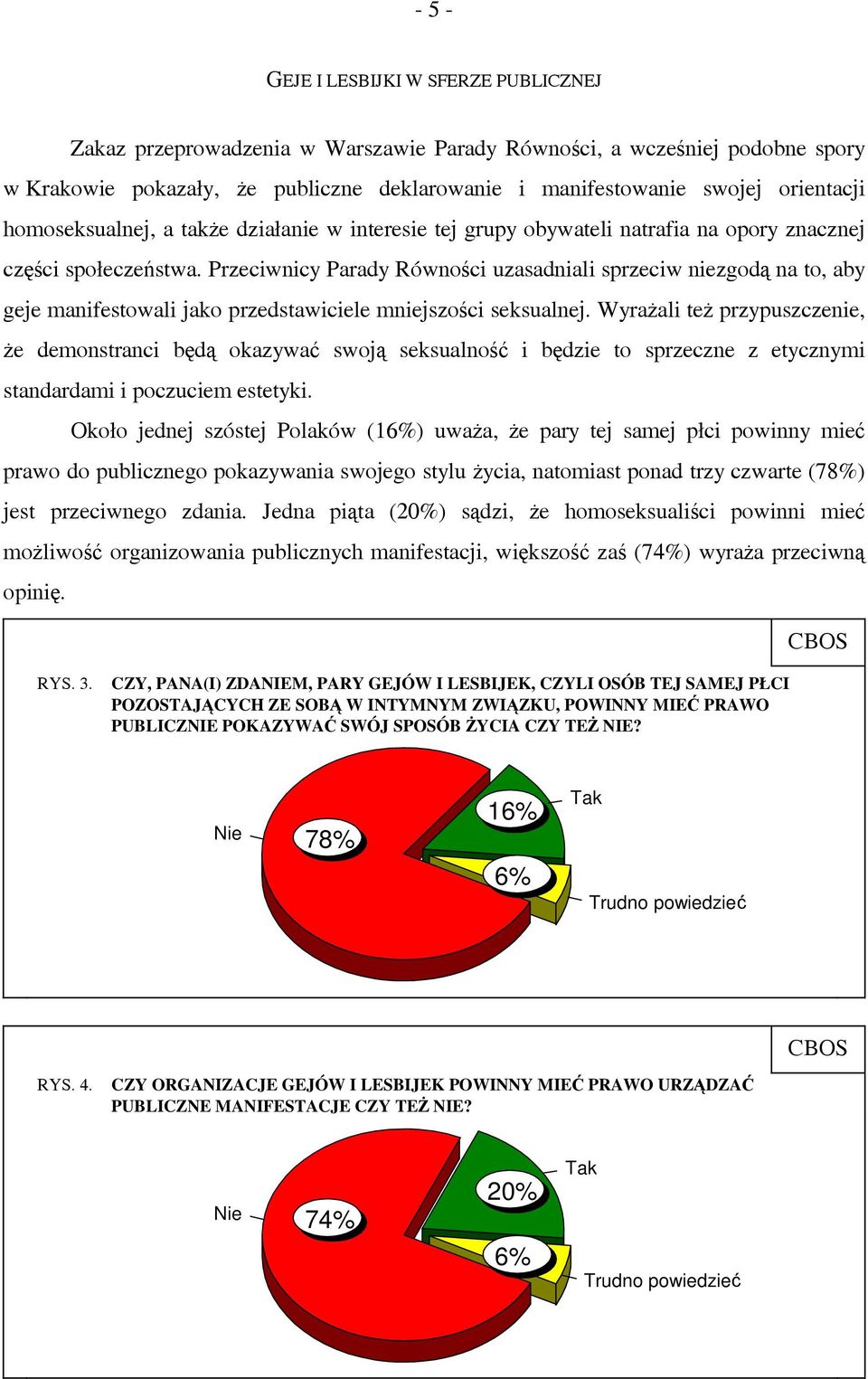 Przeciwnicy Parady Równości uzasadniali sprzeciw niezgodą na to, aby geje manifestowali jako przedstawiciele mniejszości seksualnej.