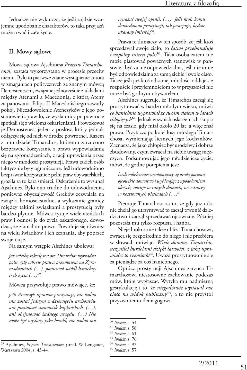 Było to pierwsze znane wystąpienie autora w zmaganiach politycznych ze znanym mówcą Demostenesem, związane jednocześnie z układami między Atenami a Macedonią, z którą Ateny za panowania Filipa II