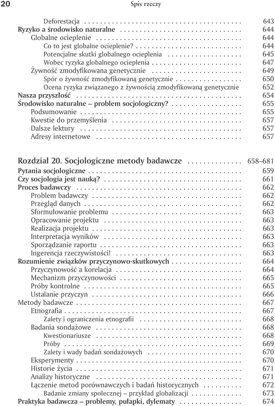 ...................... 649 Spór o żywność zmodyfikowaną genetycznie................. 650 Ocena ryzyka związanego z żywnością zmodyfikowaną genetycznie 652 Nasza przyszłość.