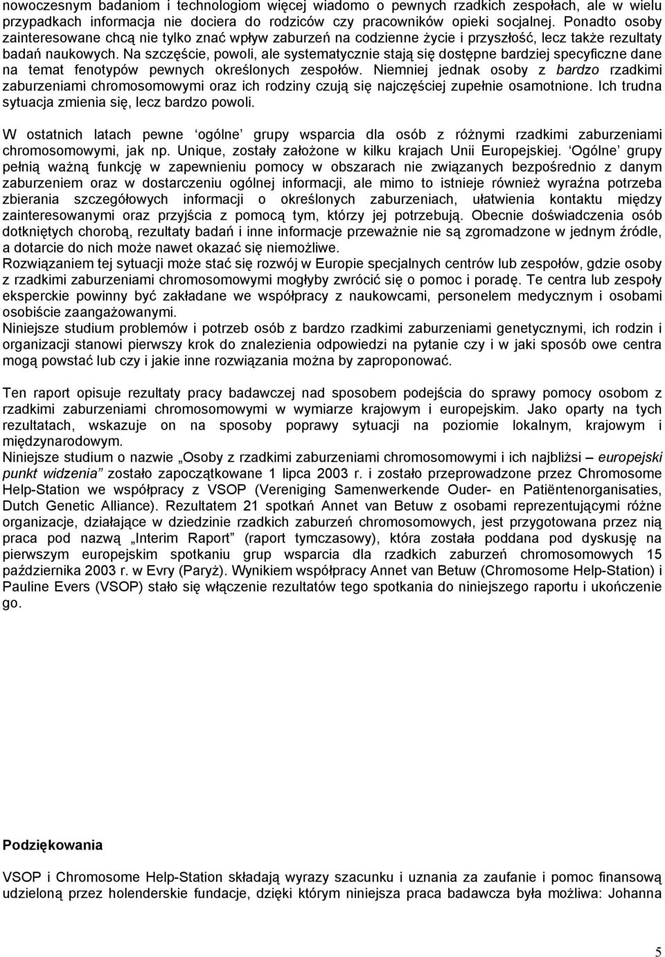 Na szczęście, powoli, ale systematycznie stają się dostępne bardziej specyficzne dane na temat fenotypów pewnych określonych zespołów.