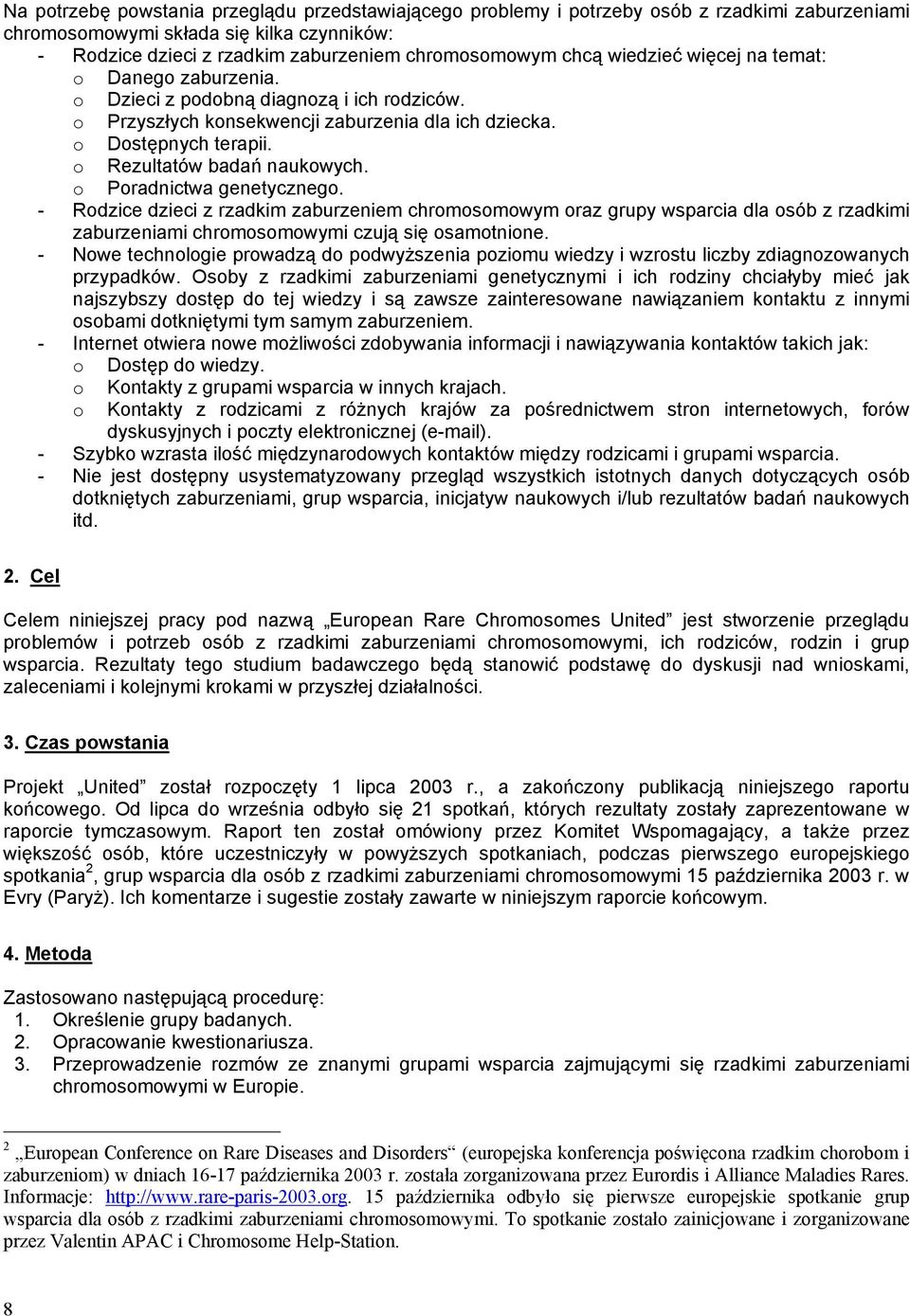 o Poradnictwa genetycznego. - Rodzice dzieci z rzadkim zaburzeniem chromosomowym oraz grupy wsparcia dla osób z rzadkimi zaburzeniami chromosomowymi czują się osamotnione.