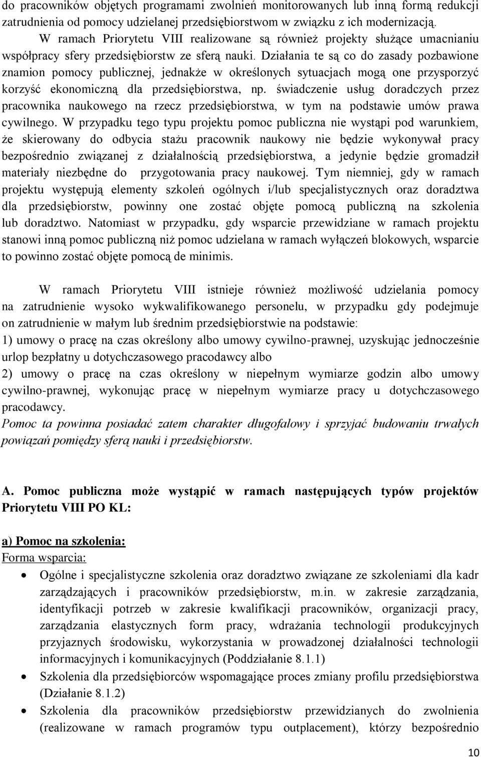 Działania te są co do zasady pozbawione znamion pomocy publicznej, jednakże w określonych sytuacjach mogą one przysporzyć korzyść ekonomiczną dla przedsiębiorstwa, np.