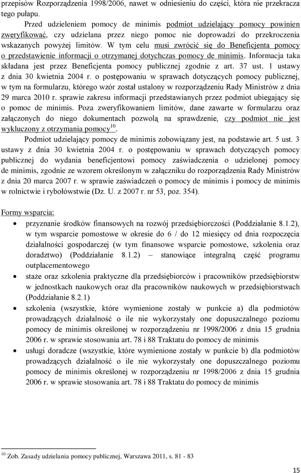 W tym celu musi zwrócić się do Beneficjenta pomocy o przedstawienie informacji o otrzymanej dotychczas pomocy de minimis.