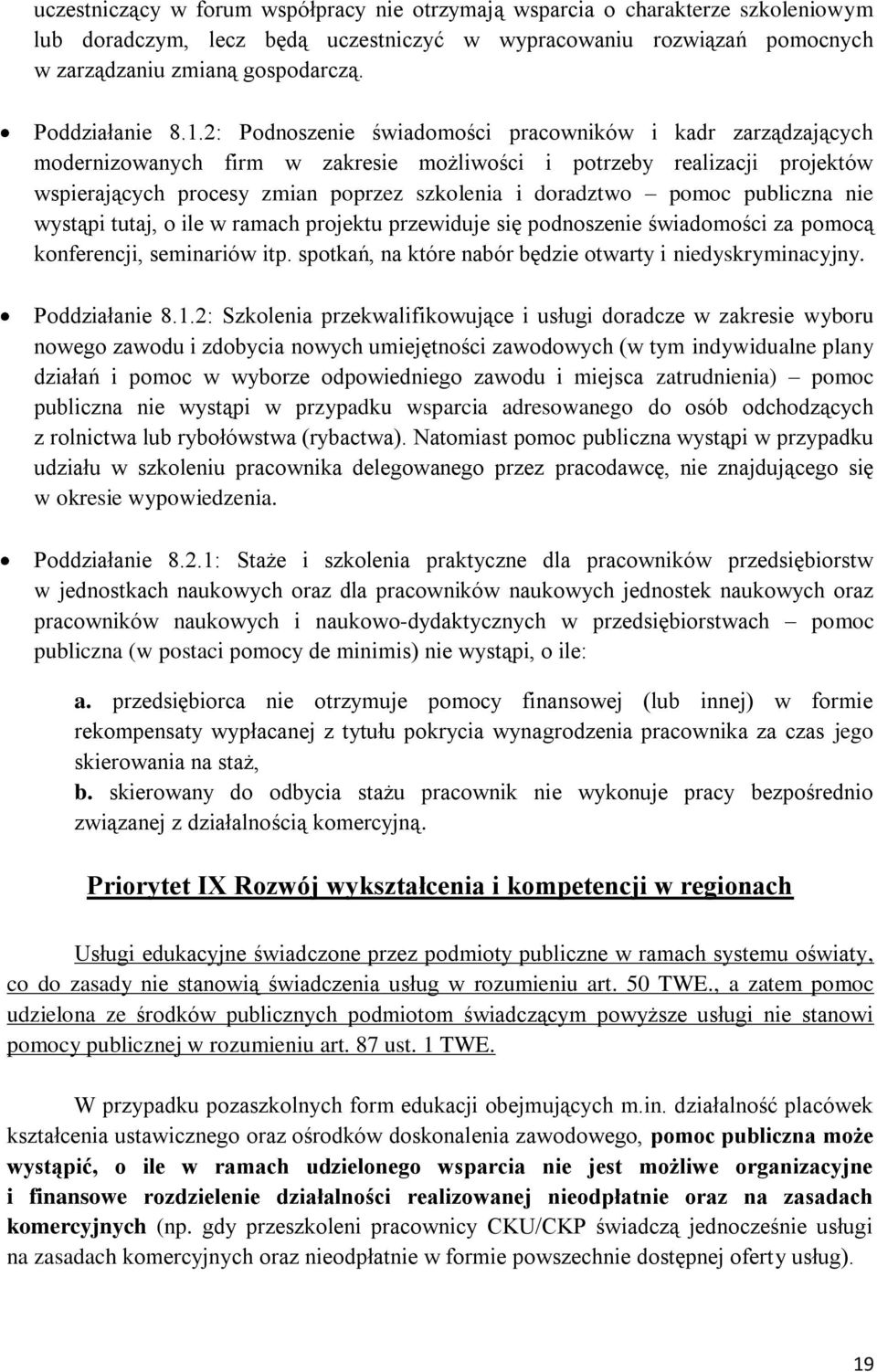 2: Podnoszenie świadomości pracowników i kadr zarządzających modernizowanych firm w zakresie możliwości i potrzeby realizacji projektów wspierających procesy zmian poprzez szkolenia i doradztwo pomoc