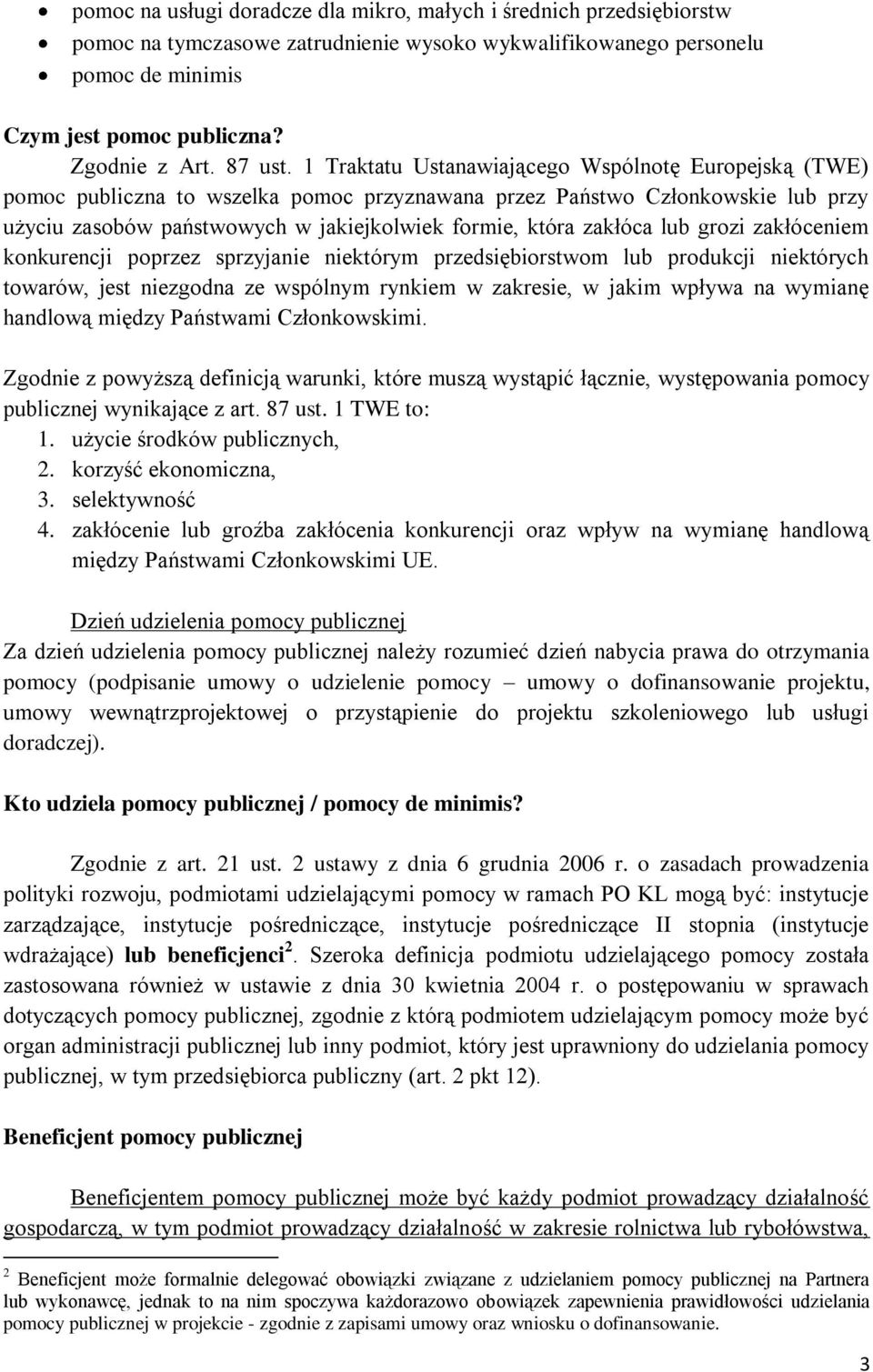 1 Traktatu Ustanawiającego Wspólnotę Europejską (TWE) pomoc publiczna to wszelka pomoc przyznawana przez Państwo Członkowskie lub przy użyciu zasobów państwowych w jakiejkolwiek formie, która zakłóca