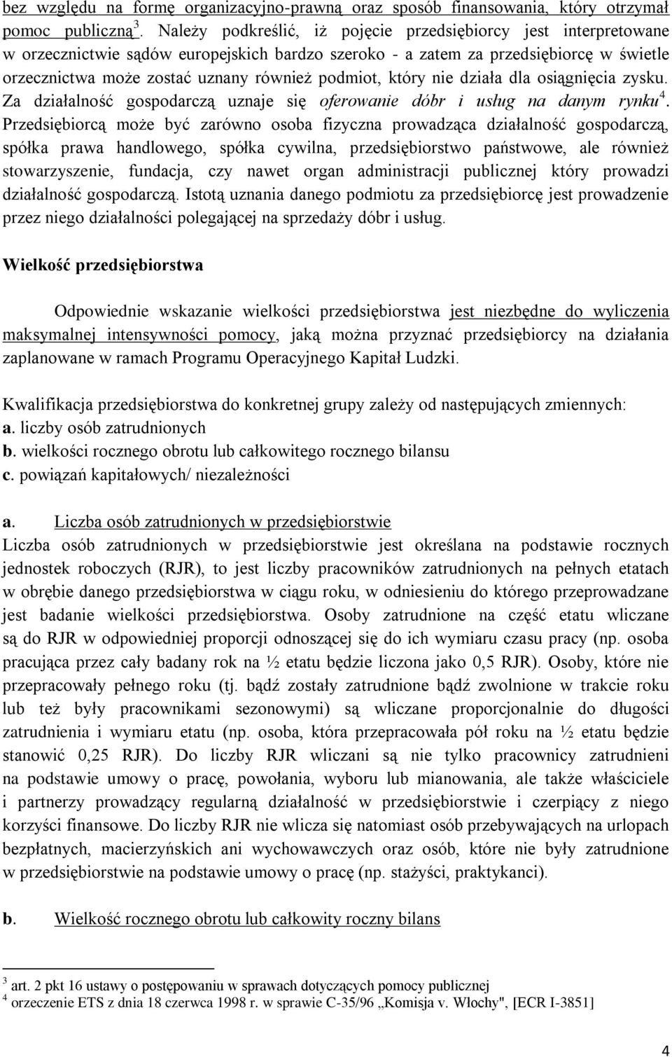 podmiot, który nie działa dla osiągnięcia zysku. Za działalność gospodarczą uznaje się oferowanie dóbr i usług na danym rynku 4.